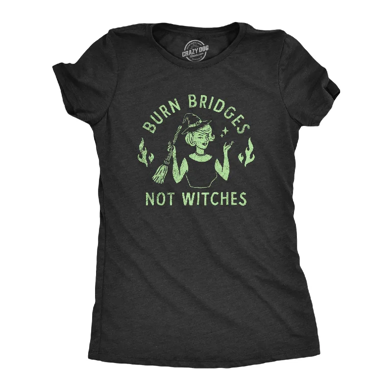 Burn Bridges Not Witches Women's T Shirt