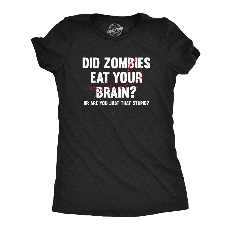 Did Zombies Eat Your Brain Or Are You Just That Stupid Women's T Shirt