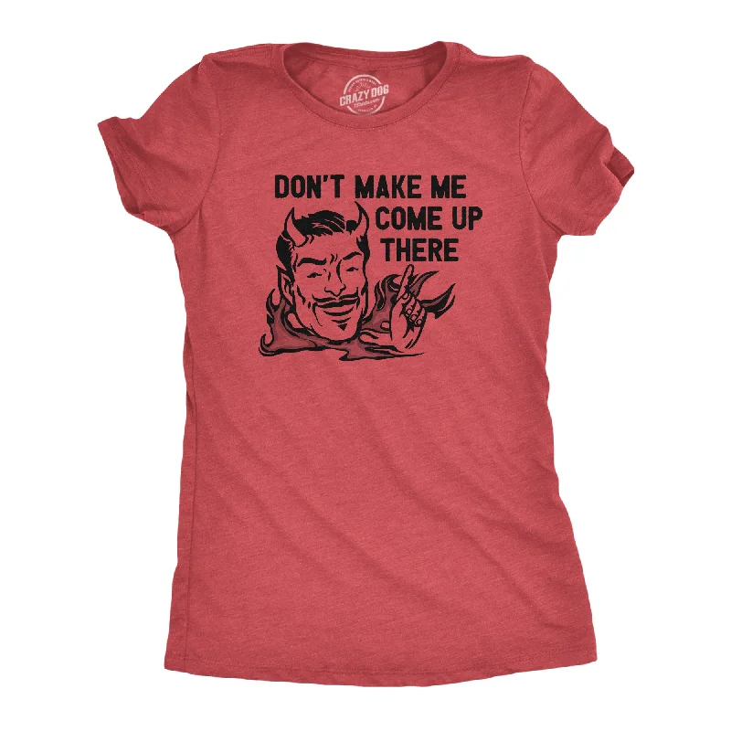 Dont Make Me Come Up There Women's T Shirt