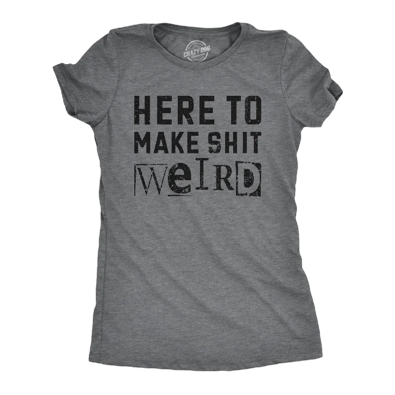 Here To Make Shit Weird Women's T Shirt