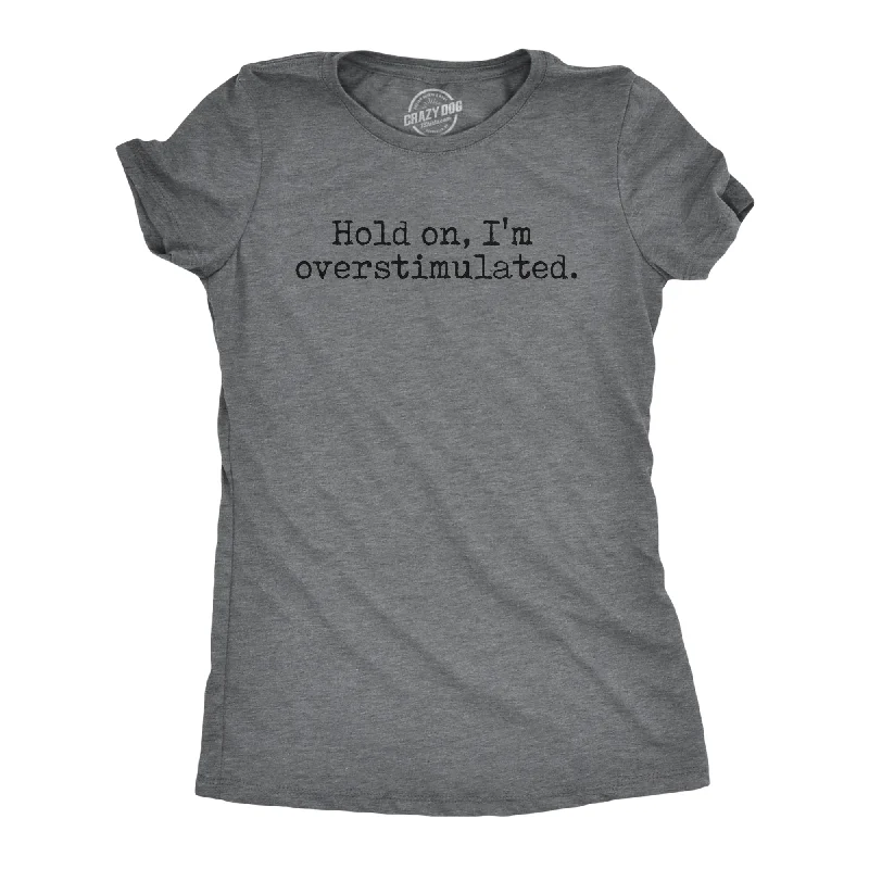 Hold On Im Overstimulated Women's T Shirt