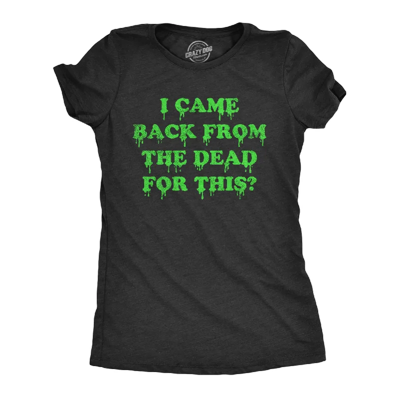 I Came Back From The Dead For This Women's T Shirt