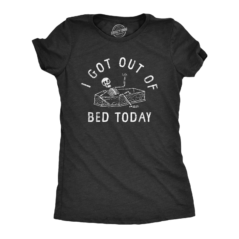 I Got Out Of Bed Today Women's T Shirt