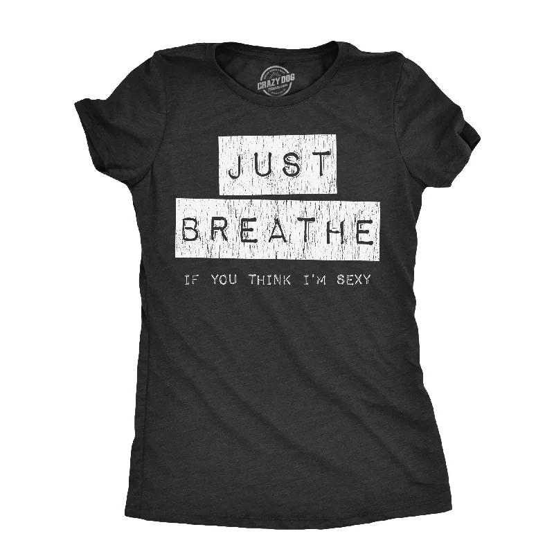 Just Breathe If You Think Im Sexy Women's T Shirt