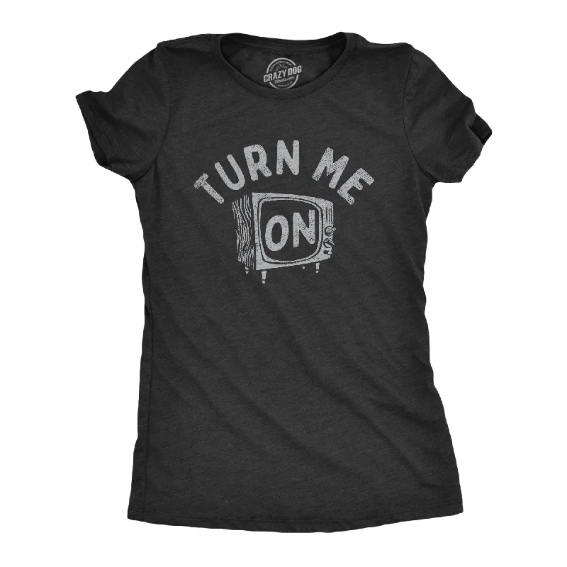 Turn Me On Women's T Shirt