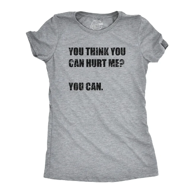 You Think You Can Hurt Me You Can Women's T Shirt