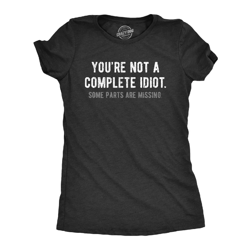 Youre Not A Complete Idiot Some Parts Are Missing Women's T Shirt